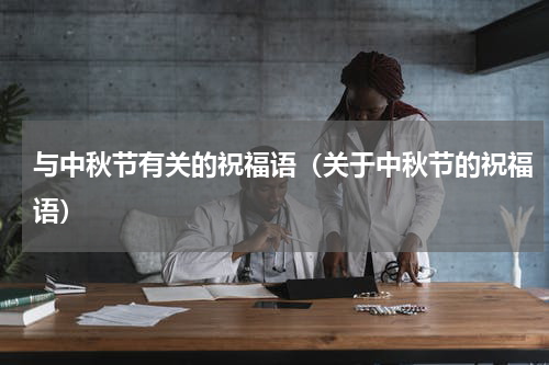 与中秋节有关的祝福语（关于中秋节的祝福语）