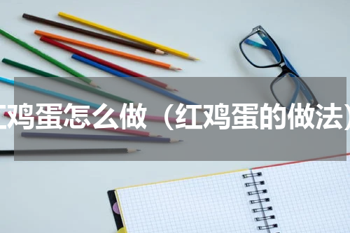 红鸡蛋怎么做（红鸡蛋的做法）