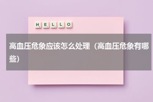 高血压危象应该怎么处理（高血压危象有哪些）