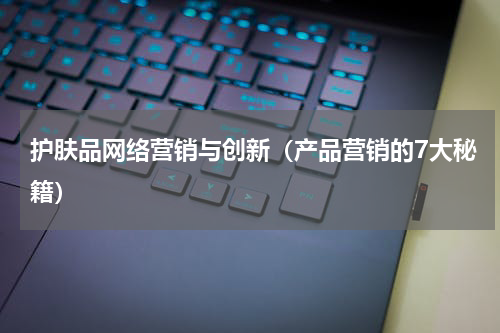 护肤品网络营销与创新（产品营销的7大秘籍）