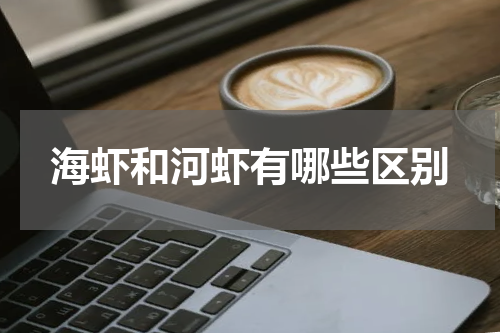 海虾和河虾有哪些区别