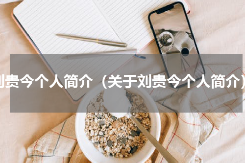 刘贵今个人简介（关于刘贵今个人简介）