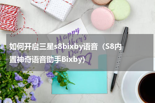 如何开启三星s8bixby语音（S8内置神奇语音助手Bixby）