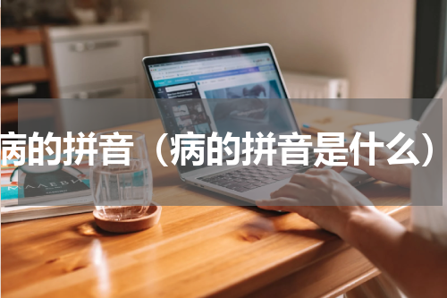 病的拼音（病的拼音是什么）