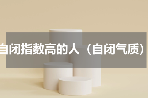 自闭指数高的人（自闭气质）