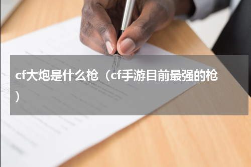 cf大炮是什么枪（cf手游目前最强的枪）