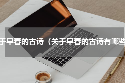 关于早春的古诗（关于早春的古诗有哪些）