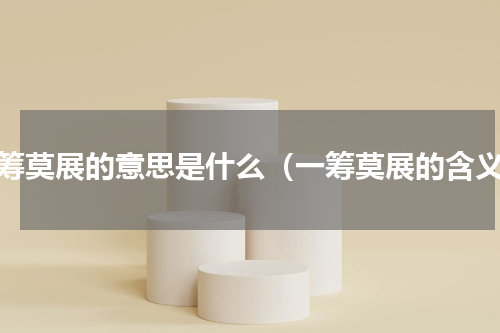 一筹莫展的意思是什么（一筹莫展的含义）
