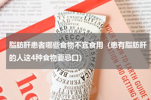 脂肪肝患者哪些食物不宜食用（患有脂肪肝的人这4种食物要忌口）