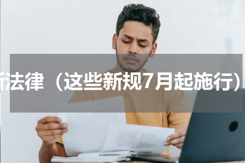 新法律（这些新规7月起施行）