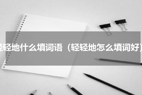 轻轻地什么填词语（轻轻地怎么填词好）