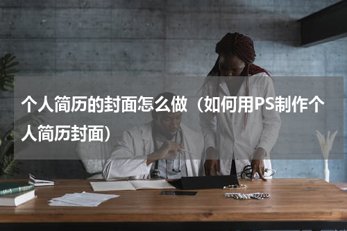 个人简历的封面怎么做（如何用PS制作个人简历封面）