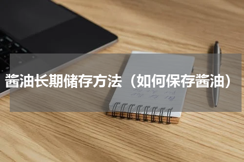 酱油长期储存方法（如何保存酱油）