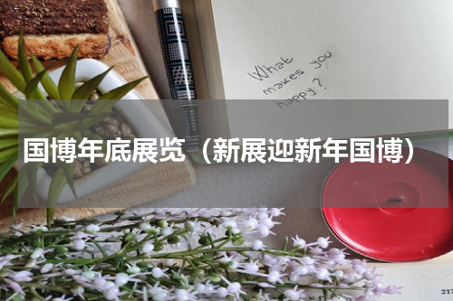 国博年底展览（新展迎新年国博）