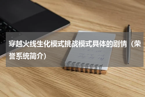 穿越火线生化模式挑战模式具体的剧情（荣誉系统简介）