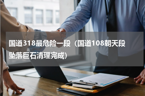 国道318最危险一段（国道108朝天段坠落巨石清理完成）