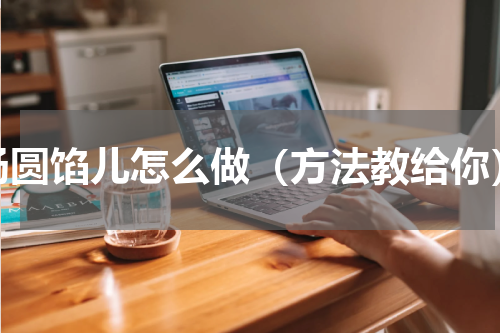 汤圆馅儿怎么做（方法教给你）