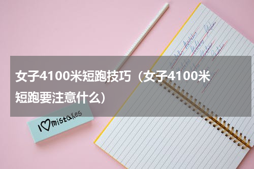 女子4100米短跑技巧（女子4100米短跑要注意什么）