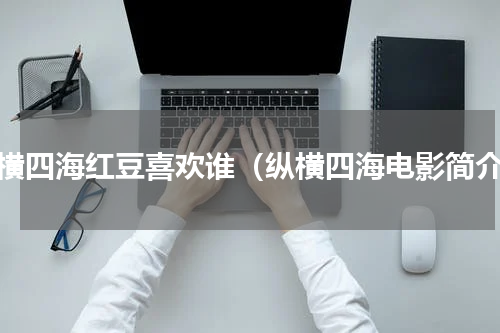 纵横四海红豆喜欢谁（纵横四海电影简介）