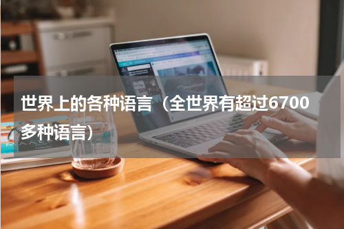 世界上的各种语言（全世界有超过6700多种语言）