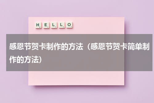感恩节贺卡制作的方法（感恩节贺卡简单制作的方法）