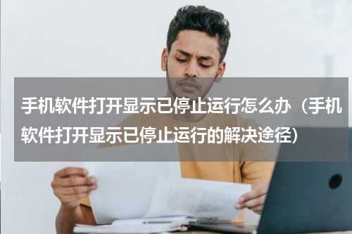 手机软件打开显示已停止运行怎么办（手机软件打开显示已停止运行的解决途径）