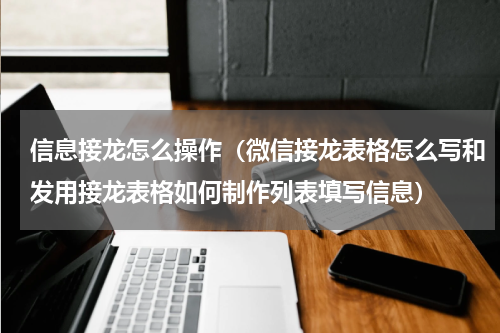 信息接龙怎么操作（微信接龙表格怎么写和发用接龙表格如何制作列表填写信息）