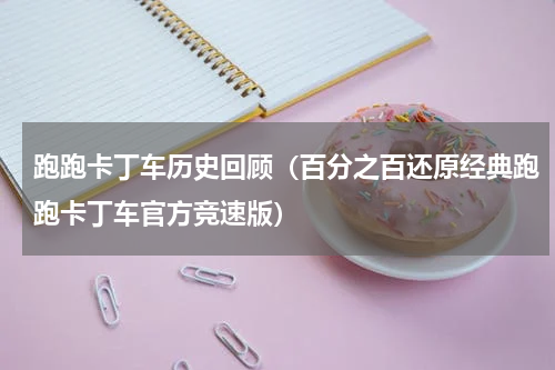 跑跑卡丁车历史回顾（百分之百还原经典跑跑卡丁车官方竞速版）