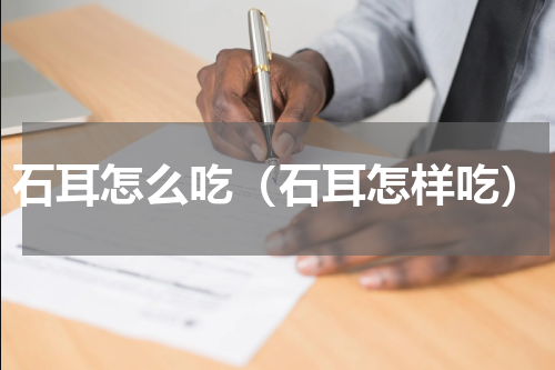 石耳怎么吃（石耳怎样吃）