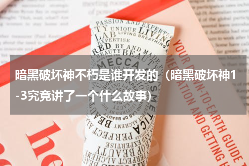 暗黑破坏神不朽是谁开发的（暗黑破坏神1-3究竟讲了一个什么故事）