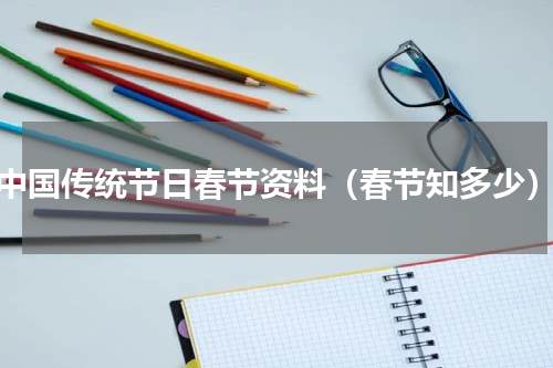 中国传统节日春节资料（春节知多少）