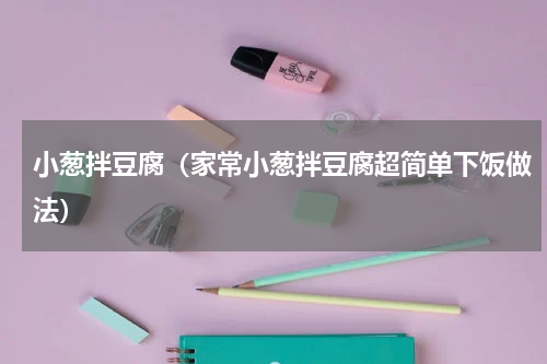 小葱拌豆腐（家常小葱拌豆腐超简单下饭做法）