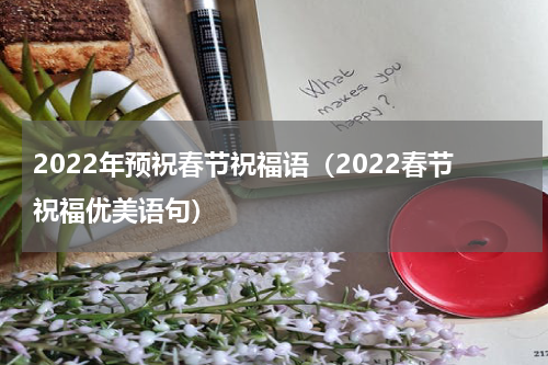 2022年预祝春节祝福语（2022春节祝福优美语句）