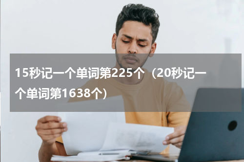 15秒记一个单词第225个（20秒记一个单词第1638个）