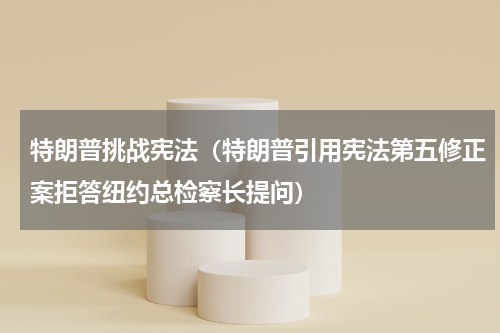 特朗普挑战宪法（特朗普引用宪法第五修正案拒答纽约总检察长提问）