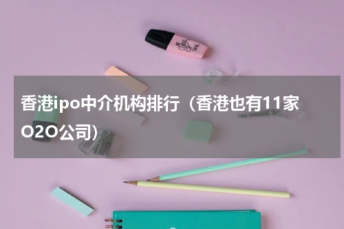 香港ipo中介机构排行（香港也有11家O2O公司）