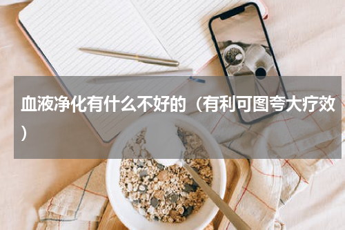 血液净化有什么不好的（有利可图夸大疗效）
