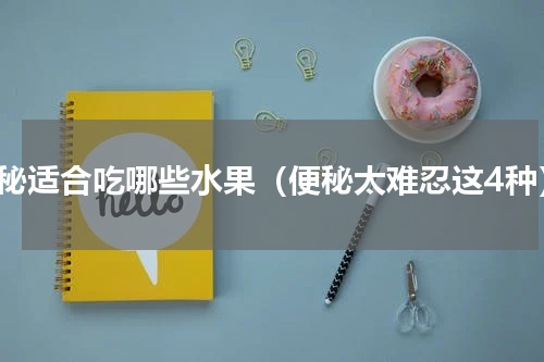 便秘适合吃哪些水果（便秘太难忍这4种）