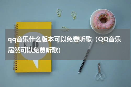 qq音乐什么版本可以免费听歌（QQ音乐居然可以免费听歌）