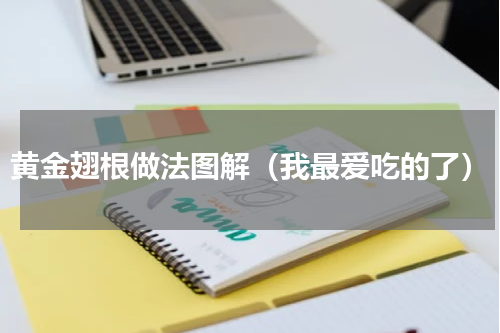 黄金翅根做法图解（我最爱吃的了）