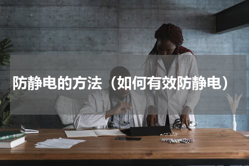 防静电的方法（如何有效防静电）