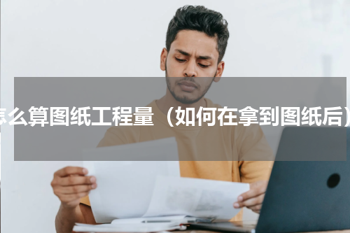 怎么算图纸工程量（如何在拿到图纸后）