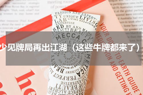 少见牌局再出江湖（这些牛牌都来了）