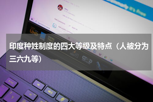 印度种姓制度的四大等级及特点（人被分为三六九等）