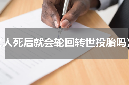 （人死后就会轮回转世投胎吗）