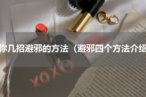 教你几招避邪的方法（避邪四个方法介绍）
