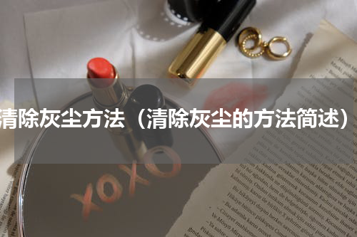 清除灰尘方法（清除灰尘的方法简述）