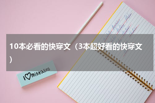 10本必看的快穿文（3本超好看的快穿文）
