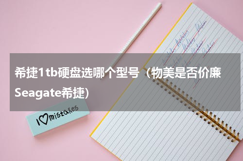 希捷1tb硬盘选哪个型号（物美是否价廉Seagate希捷）