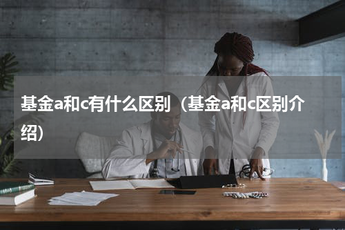 基金a和c有什么区别（基金a和c区别介绍）